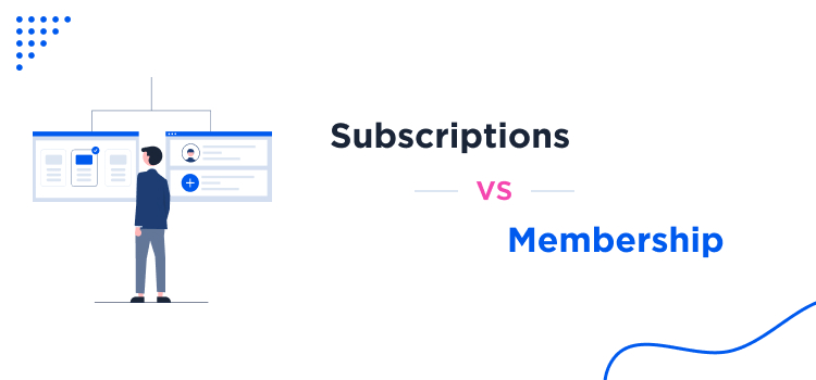 Subscriptions vs Memberships