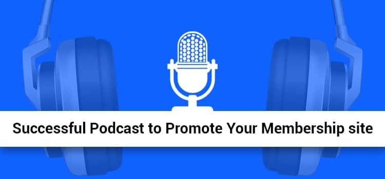 Strategies to Create a Successful Podcast to Promote Your Membership Site