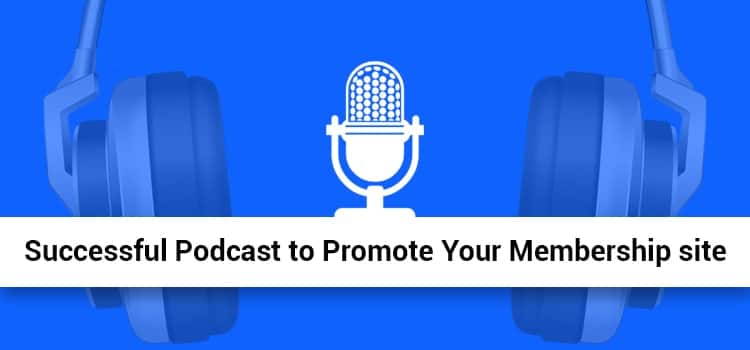 Strategies to Create a Successful Podcast to Promote Your Membership Site