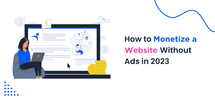 how-to-monetize-a-website-without-ads-in-2023