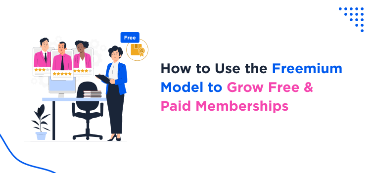 how-to-use-the-freemium-model-to-grow-free-& paid-memberships