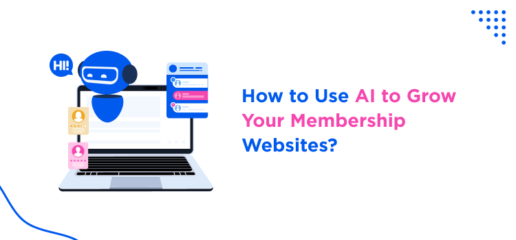 How to Use AI to Grow Your Membership Websites